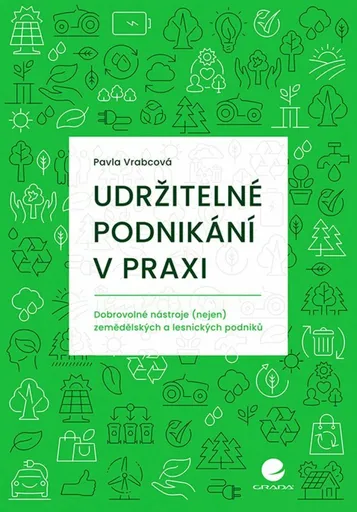 Udržitelné podnikání v praxi - Dobrovolné nástroje (nejen) zemědělských a lesnických podniků - Pavla Vrabcová