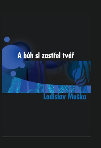 A bůh si zastřel tvář - Ladislav Muška