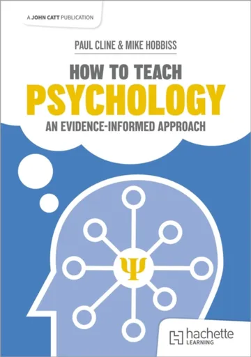 How to Teach Psychology: An evidence-informed approach - Mike Hobbiss, Paul Cline