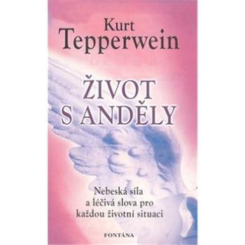 Život s anděly: Nebeská síla a léčivá slova pro každou situaci (978-80-7336-631-5)