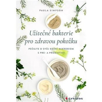 Užitečné bakterie pro zdravou pokožku: Jak nám pomohou pre- a probiotika? (978-80-271-1304-0)