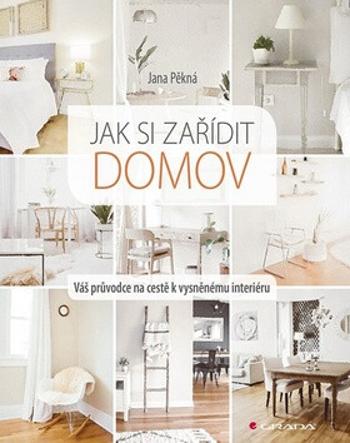 Jak si zařídit domov - Váš průvodce na cestě k vysněnému interiéru - Jana Pěkná