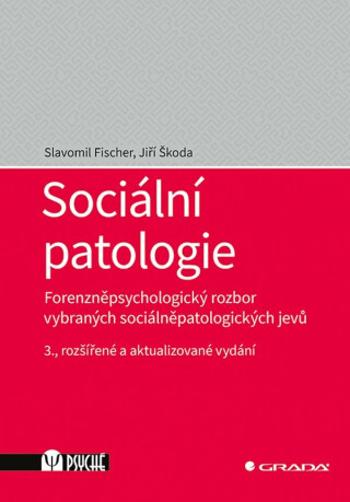 Sociální patologie - Forenzněpsychologický rozbor vybraných sociálněpatologických jevů - Slavomil Fischer, Jiří Škoda