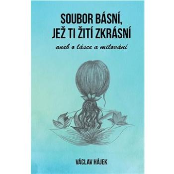 Soubor básní, jež ti žití zkrásní: aneb o lásce a milování (978-80-7666-030-4)