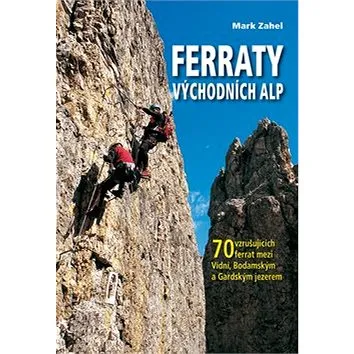 Ferraty Východních Alp: 70 vzrušujících ferrat mezi Vídní, Bodamským a Gardským jezerem (978-80-7267-511-1)