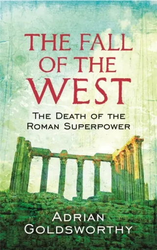 The Fall Of The West - Adrian Goldsworthy