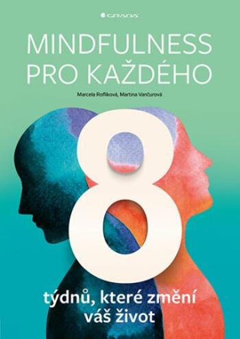 Mindfulness pro každého - 8 týdnů, které změní váš život - Marcela Roflíková, Martina Vančurová