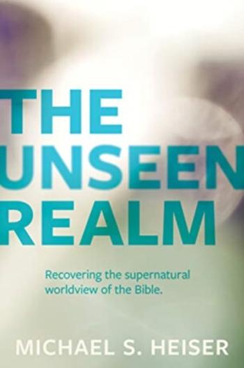 The Unseen Realm – Recovering the Supernatural Worldview of the Bible - Michael Heiser