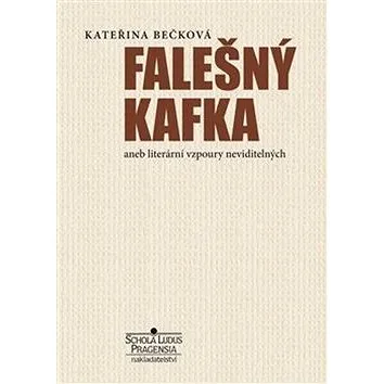 Falešný Kafka: aneb literární vzpoury neviditelných (978-80-87559-14-7)