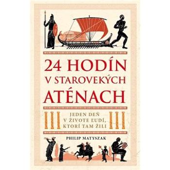 24 hodín v starovekých Aténach: Jeden deň v živote ľudí, ktorí tam žili (978-80-8109-394-4)