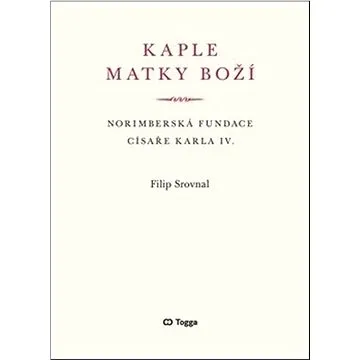 Kaple Matky Boží: Norimberská fundace císaře Karla IV. (978-80-7476-195-9)