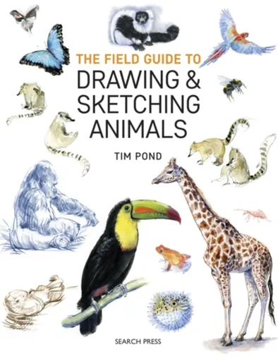 The Field Guide to Drawing & Sketching Animals - Tim Pond