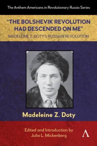 â€œThe Bolshevik Revolution Had Descended on Meâ€ Madeleine Z. Dotyâ€™s Russian Revolution - Madeleine Z. Doty