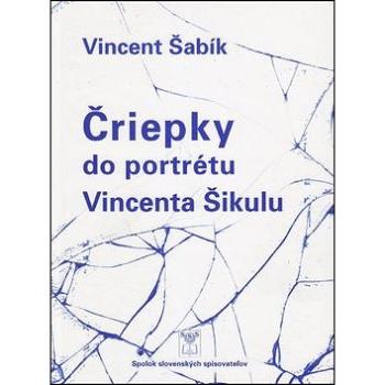 Čriepky do portrétu Vincenta Šikulu (978-80-89727-32-2)