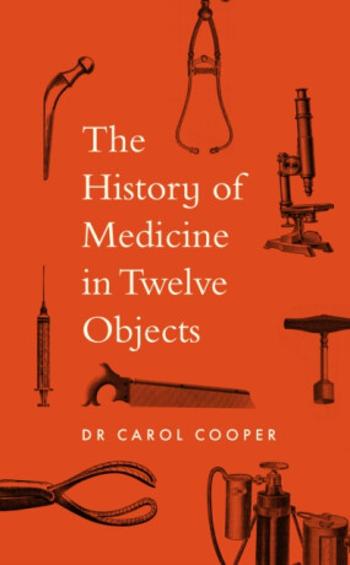 The History of Medicine in Twelve Objects - Carol Cooper