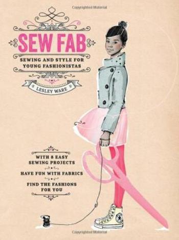 Sew Fab: Sewing and Style for Young Fashionistas - Lesley Ware