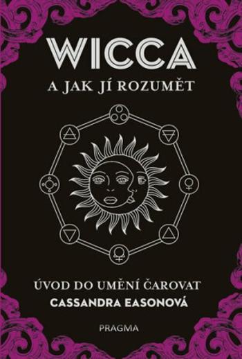 WICCA a jak jí rozumět - Úvod do umění čarovat - Cassandra Easonová