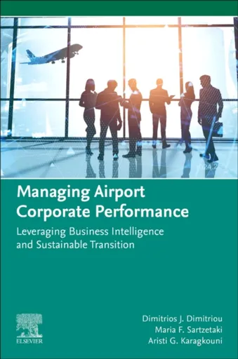 Managing Airport Corporate Performance - Aristi G.  Karagkouni, Maria F.  Sartzetaki, Dimitrios J.  Dimitriou