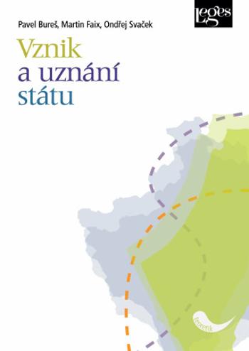 Vznik a uznání státu - Aktuální pohled mezinárodního práva - Pavel Bureš, Martin Faix, Ondřej Svaček