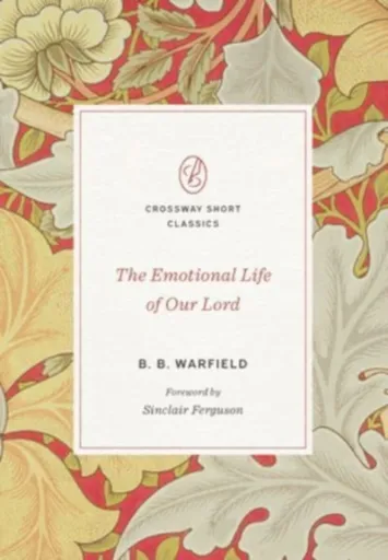 The Emotional Life of Our Lord - B. B. Warfield