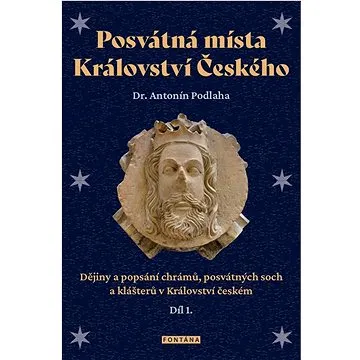 Posvátná místa Království Českého díl 1.: Dějiny a popsání chrámů, posvátných soch a klášterů v Král (978-80-7651-035-7)