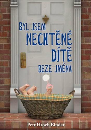 Byl jsem nechtěné dítě - Petr H. R. Binder