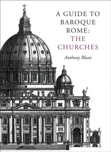 A Guide to Baroque Rome: The Churches - Anthony Blunt