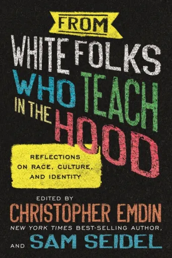 From White Folks Who Teach in the Hood - Christopher Emdin, Sam Seidel