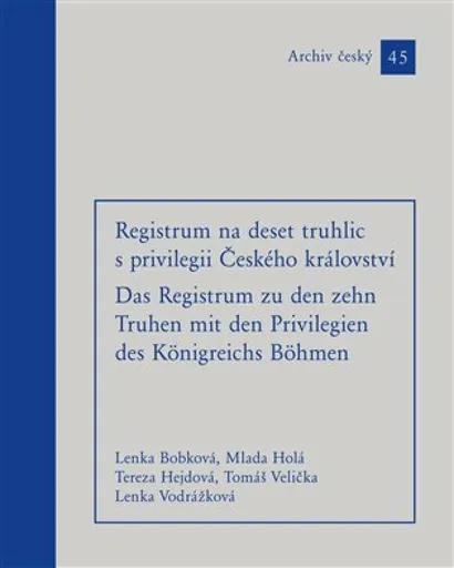 Registrum na deset truhlic s privilegii Českého království - Mlada Holá, Lenka Bobková, Tomáš Velička, Lenka Vodrážková, Tereza Hejdová