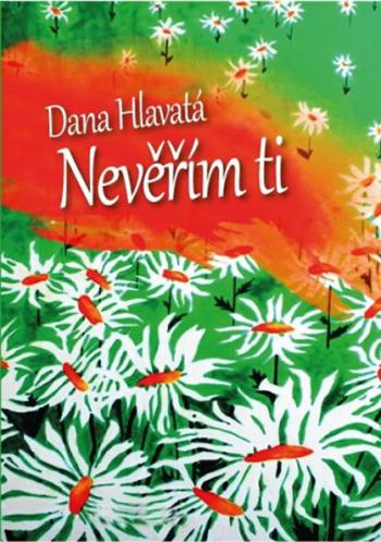 Nevěřím ti - Dana Hlavatá