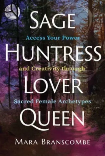 Sage, Huntress, Lover, Queen - Mara Branscombe