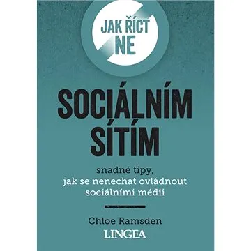 Jak říct ne sociálním sítím: snadné tipy, jak se nenechat ovládnout sociálními médii (978-80-7508-673-0)