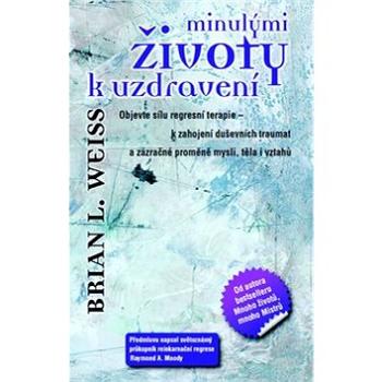 Minulými životy k uzdravení: Objevte sílu regresní terapie k zahojení duševních traumat a zázračné p (978-80-7359-353-7)