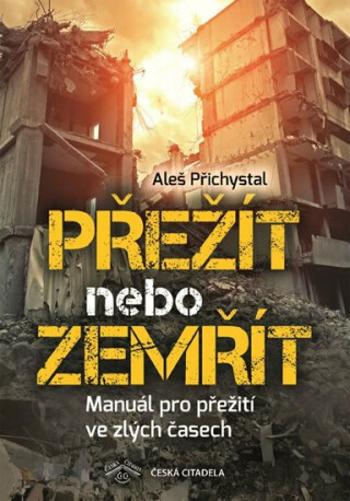 Přežít nebo zemřít - Manuál pro přežití ve zlých časech - Aleš Přichystal