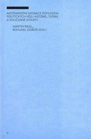 Mezinárodní migrace pohledem politických věd: historie, teorie a současné otázky - Martin Riegl, Bohumil Doboš
