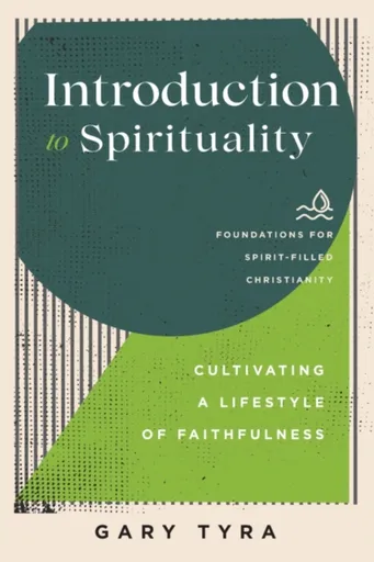 Introduction to Spirituality â€“ Cultivating a Lifestyle of Faithfulness - Frank Macchia, Paul Lewis, Jerry Ireland, Gary Tyra