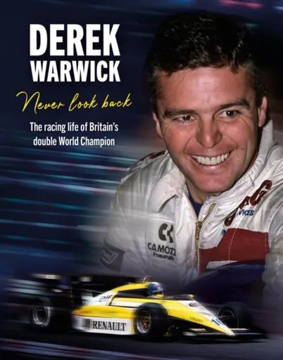 Derek Warwick: Never Look Back - David Tremayne, Derek Warwick