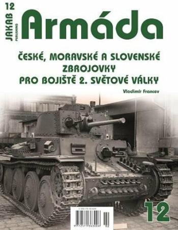 Armáda 12 - České, moravské a slovenské zbrojovky pro bojiště 2. světové války - Vladimír Francev