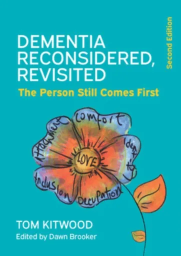 Dementia Reconsidered Revisited: The person still comes first - Dawn Brooker, Tom Kitwood