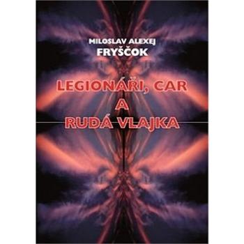 Legionáři, car a rudá vlajka (978-80-7354-164-4)