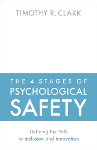 The 4 Stages of Psychological Safety - Timothy R. Clark