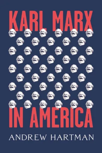 Karl Marx in America - Andrew Hartman