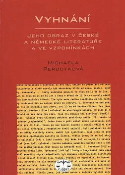 Vyhnání - jeho obraz v české a německé literatuře - Michaela Peroutková