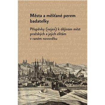 Města a měšťané perem badatelky: Příspěvky (nejen) k dějinám měst pražských a jejich elitám v raném  (978-80-7465-536-4)