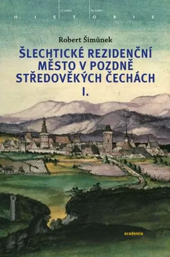 Šlechtické rezidenční město v pozdně středověkých Čechách - Robert Šimůnek