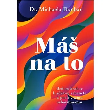 Máš na to: Sedem krokov k zdravej sebaúcte a pozitívnemu sebavnímaniu (978-80-8109-458-3)