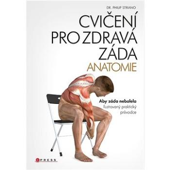 Cvičení pro zdravá záda Anatomie: Aby záda nebolela  Ilustrovaný praktický průvodce (978-80-264-4254-7)