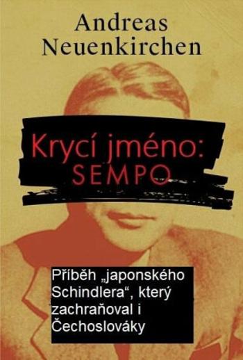 Krycí jméno: Sempo - Příběh „japonského Schindlera“, který  zachraňoval i Čechoslováky. - Andreas Neuenkirchen