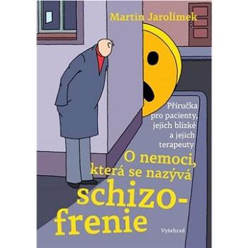 O nemoci, která se nazývá schizofrenie: Příručka pro pacienty, jejich blízké a jejich terapeuty (978-80-7601-428-2)