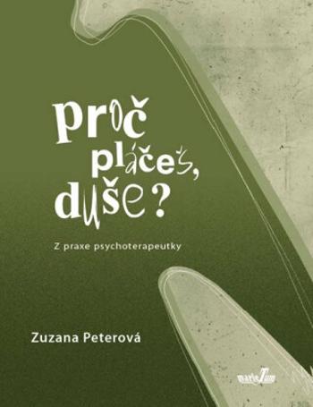 Proč pláčeš, duše? - Z praxe psychoterapeutky - Zuzana Peterová